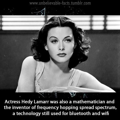 Hedy Lamarr - Actress, mathematician, inventor, pioneer of radar, microwaves, frequency hopping, and radio control. Frequency hopping, used in Bluetooth aand wifi, AND in ECM (electronic countermeasures) by militaries. Hedy Lamarr - Actress, mathematician, inventor, pioneer of radar, microwaves, frequency hopping, and radio controls.